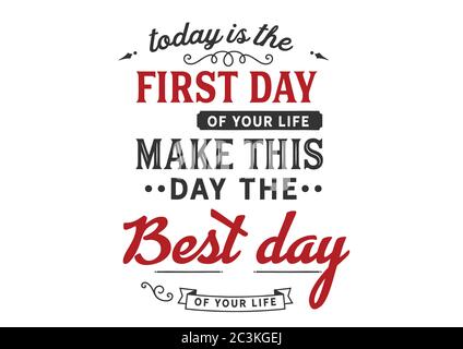 Heute ist der erste Tag deines Lebens. Machen Sie diesen Tag zum besten Tag Ihres Lebens Stock Vektor