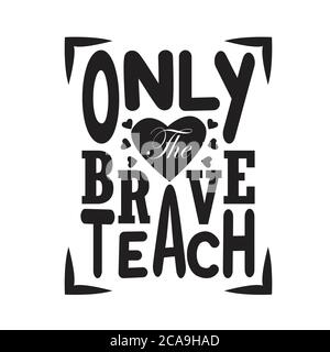 Lehrer Zitate und Slogan gut für Tee. Nur die Tapferen lehren. Stock Vektor