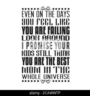 Mutter Zitat gut für Poster. Selbst an den Tagen, an denen Sie sich fühlen, als ob Sie nicht umsehen würden, verspreche ich Ihren Kindern, dass Sie immer noch die besten sind. Stock Vektor