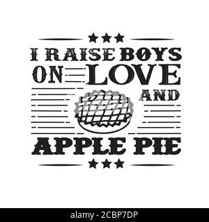 Ich raises Boys on Love and Apple Pie Good for cricut. Essen und Trinken Zitat und Sprichwort Stock Vektor
