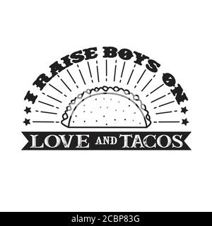 I Raises Boys on Love and Tacos. Essen und Trinken Zitat und sagen gut für cricut Stock Vektor