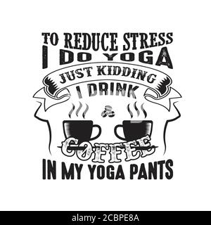 Um Stress zu reduzieren, mache ich Yoga, nur Scherz trinke ich Kaffee in Yoga-Hosen gut für Poster Stock Vektor