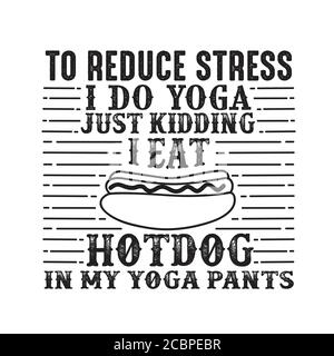 Um Stress zu reduzieren, mache ich Yoga, nur Kidding Ich esse Hotdog in Yoga-Hosen gut für Poster Stock Vektor
