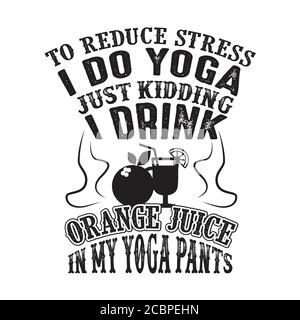 Um Stress zu reduzieren, mache ich Yoga, nur ein Scherz Ich trinke Orangensaft in Yoga-Hosen gut für Poster Stock Vektor