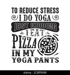 Um Stress zu reduzieren, mache ich Yoga, nur Scherz, iß ich Pizza in Yoga-Hosen gut für Poster Stock Vektor