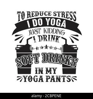Um Stress zu reduzieren, mache ich Yoga, nur ein Scherz Ich trinke Softdrink in Yoga-Hosen gut für Poster Stock Vektor