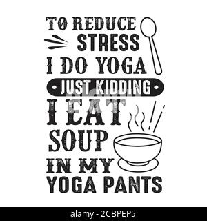 Um Stress zu reduzieren, mache ich Yoga, nur Kidding Ich esse Suppe in Yoga-Hosen gut für Poster Stock Vektor