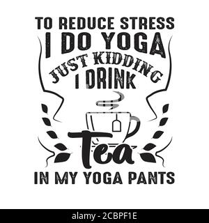 Um Stress zu reduzieren, mache ich Yoga, nur Kidding trinke ich Tee in Yoga-Hosen gut für Poster Stock Vektor