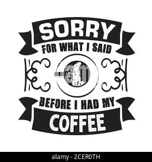 Kaffee Zitat und sagen gut für cricut. Tut mir leid für das, was ich gesagt habe, bevor ich meinen Kaffee getrunken habe Stock Vektor