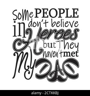 "Father Day Quotes" und "Slogan Good for T-Shirt". Einige Leute glauben nicht an Helden, Aber Sie haben meinen Vater nicht getroffen. Stock Vektor