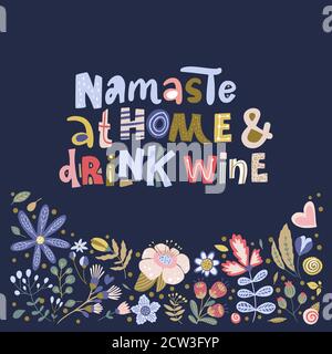Florale Farbe Vektor-Lettering-Karte in einem flachen Stil. Kunstvolle Blume Illustration mit handgezeichneten Kalligraphie Text zitieren - Namaste zu Hause und trinken Wein. Stock Vektor