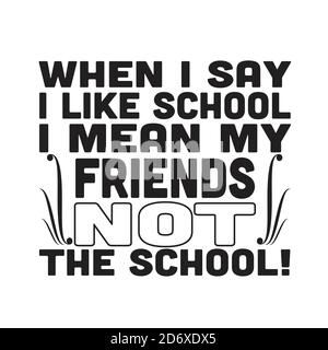 Schulzitate und Slogan Good for T-Shirt. Wenn ich sage, dass ich Schule mag, meine ich Meine Freunde und nicht die Schule. Stock Vektor