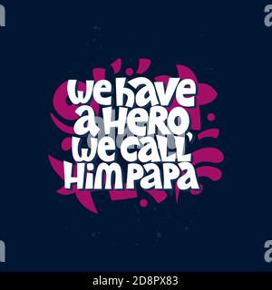 Wir haben einen Helden, wir nennen ihn Papa. Helle Beschriftung Zitat auf dem dunklen Hintergrund. Typografie für einen Geschenkgutschein, Banner, Abzeichen, Poster, Print. Stock Vektor