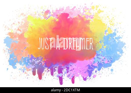 Nur eine träumerische, positive Text-Art-Illustration mit inspirierenden Schriftzügen über einem farbenfrohen abstrakten Aquarell-Splatter. Gute Stimmung, nette Motivationa Stockfoto