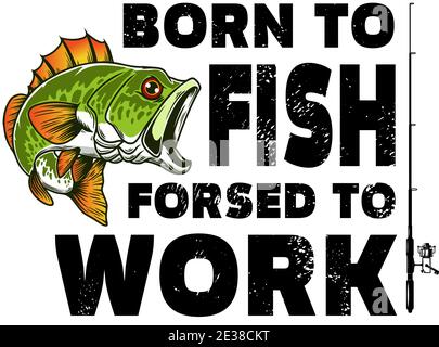 Geboren, um zu fischen, gezwungen, zu arbeiten. Lettering Phrase mit Bass Fisch Illustration. Gestaltungselement für Poster, Karte, Banner, T-Shirt. Vektorgrafik Stock Vektor