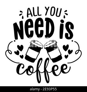 Alles, was Sie brauchen, ist Kaffee - Konzept mit Kaffeetasse. Motivationsposter oder Geschenk zum Muttertag. Gut für Schrottbuchungen, Motivationsposter, Geschenke, Bar Stock Vektor
