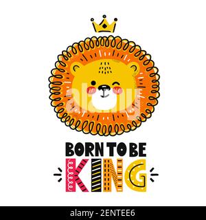 Niedliche lustige Löwe mit Krone. Geboren, um König zu sein Zitat. Vektor skandinavischen Stil Cartoon Figur Illustration. Isoliert auf weißem Hintergrund. Lion King Charakter Print für Kinder T-Shirt, Poster Konzept Stock Vektor