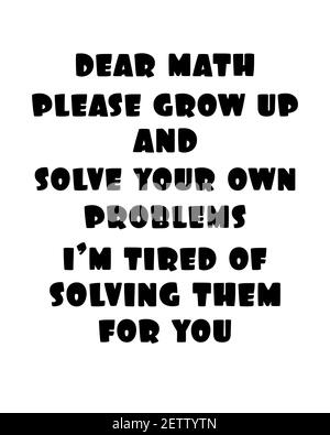 Inspirierende Motivation Zitat mit Text Liebe Mathe Bitte erwachsen werden und lösen Sie Ihre eigenen Probleme Ich bin es leid, sie für Sie zu lösen. Poster zur Vektortypografie Stock Vektor