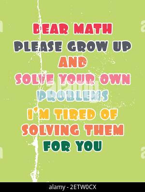 Inspirierende Motivation Zitat mit Text Liebe Mathe Bitte erwachsen werden und lösen Sie Ihre eigenen Probleme Ich bin es leid, sie für Sie zu lösen. Poster zur Vektortypografie Stock Vektor