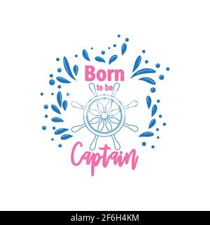 Marine Zitat mit dem Steuerruder des Schiffes und der Text geboren, um den Kapitän, Spritzwasser. Schriftzug für Herren, Jungen, Sommer Inspiration Stock Vektor