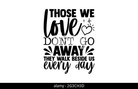 Diejenigen, die wir lieben, gehen nicht weg, sie gehen jeden Tag neben uns - Memorial T-Shirts Design, handgezeichnete Schriftzüge, Kalligraphie T-Shirt-Design, Isolate Stockfoto