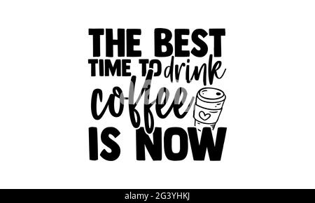 Die beste Zeit, um Kaffee zu trinken ist jetzt - Kaffee-T-Shirts Design, handgezeichnete Schriftzug Phrase, Kalligraphie T-Shirt-Design, isoliert auf weißem Hintergrund, Stockfoto