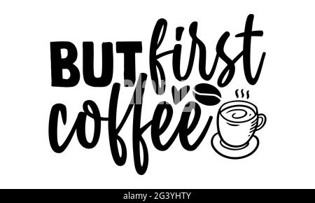 Aber zuerst Kaffee - Kaffee-T-Shirts-Design, handgezeichnete Schriftzüge, Kalligraphie-T-Shirt-Design, isoliert auf weißem Hintergrund, svg-Dateien Stockfoto