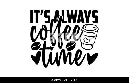 Es ist immer Kaffee-Zeit - Kaffee-T-Shirts Design, handgezeichnete Schriftzug Phrase, Kalligraphie T-Shirt-Design, isoliert auf weißem Hintergrund, svg-Dateien Stockfoto