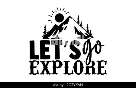 Let’s go explore - Wandern T-Shirts Design, handgezeichnete Schriftzug Phrase, Kalligraphie T-Shirt-Design, isoliert auf weißem Hintergrund, svg-Dateien für Cuttin Stockfoto