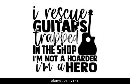 Ich rette Gitarren, die im Laden gefangen sind Ich bin kein Hoarder Ich bin ein Held - Gitarre T-Shirts Design, handgezeichnete Schriftzüge, Kalligraphie T-Shirt-Design Stockfoto