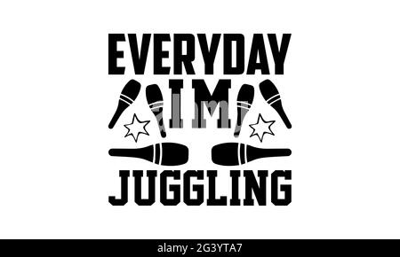 Jeden Tag jongliere ich’ - Jonglieren T-Shirts Design, handgezeichnete Lettering Phrase, Kalligraphie T-Shirt-Design, isoliert auf weißem Hintergrund, svg-Dateien Stockfoto