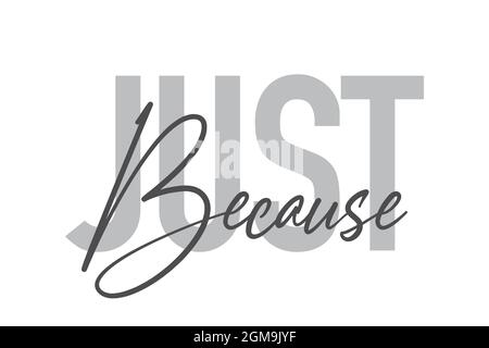 Modernes, einfaches, minimalistisches typografisches Design eines Sprichwort „Just because“ in Grautönen. Coole, urbane, trendige und verspielte Grafik-Vektorgrafik mit Stockfoto