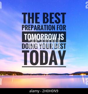 Motivierende Zitate – die beste Vorbereitung auf morgen ist, heute dein Bestes zu geben. Stockfoto