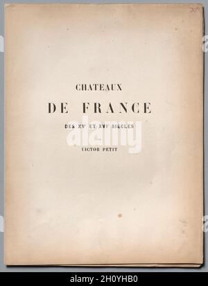 Architektur Pittoresque ou Denkmäler des xveme. Et xvieme. Siecles: Chateaux de France des XV Siecles et XVI: Titelseite und Inhaltsverzeichnis, veröffentlicht 1860. Victor Petit (Französisch, 1817-1874), Charles Boivin (Herausgeber); Lith de Godard ein Paris (Drucker). Lithographie mit Tönung Stein, aus dem Portfolio von 100 Lithographien mit Tönung Stein; Blatt: 36 x 27,5 cm (14 1/4 x 10 13/16 in.). Stockfoto