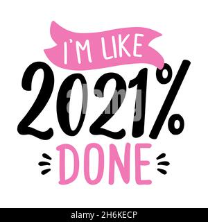 Ich bin wie 2021 getan - Kundenbewertung Zitat. Schriftzug Typografie Poster mit Text für Selbstquarantäne Zeiten. Hand Brief Skript Motivation Wort fangen Stock Vektor