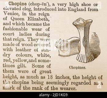 Ein englischer Wörterbucheintrag aus dem 19.. Jahrhundert, der CHOPINES beschreibt, eine alte (15., 16. und 17. Jahrhunderte) Form weiblicher Plattformschuhe, die einst von der Aristokratie getragen wurden. Sie wurden entworfen, um Kleidung vor dem Ziehen durch den Schlamm und Schmutz in den Straßen der Zeit zu schützen. Die Höhe der Choines war oft ein Hinweis auf den Status der Frau. Stockfoto