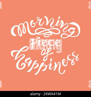 Morning Piece of Happiness handgezeichnete Buchstaben als inspirierendes Zitat wie Poster, Abzeichen, Postkarte, Karte. Vektordarstellung Stock Vektor