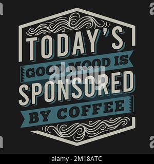 Die gute Laune von heute wird gesponsert von Coffee, Coffee Typography Quote Design. Stock Vektor