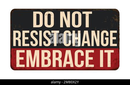 Widerstehen Sie sich nicht dem Wechsel, umarmen Sie es mit einem alten rostigen Metallschild auf weißem Hintergrund, Vektorgrafik Stock Vektor