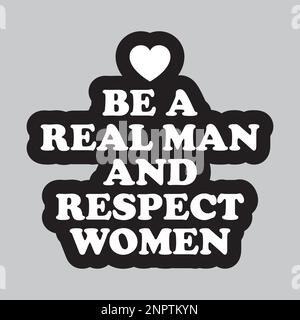 Sei ein richtiger Mann und respektiere Frauen. Respekt, weibliche Zitate mit Herzzeichen. Stock Vektor