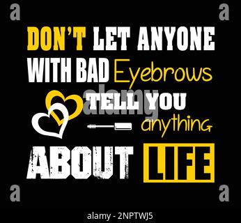 Lassen Sie sich von niemandem mit schlechten Augenbrauen etwas über das Leben erzählen. Stock Vektor