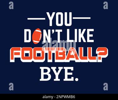 Du magst Football nicht, Bye. Design für Fußballfans Stock Vektor