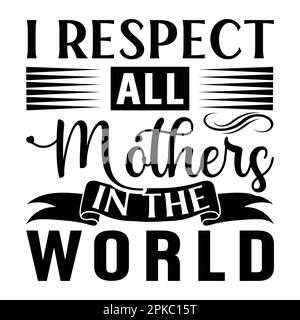 Ich respektiere All Mother's in the World, Mother's Day Typografie Shirt Design für Mutter Liebhaber mutter Mama Mami Mami handgefertigte Kalligraphie Vektor Illustration Sil Stock Vektor