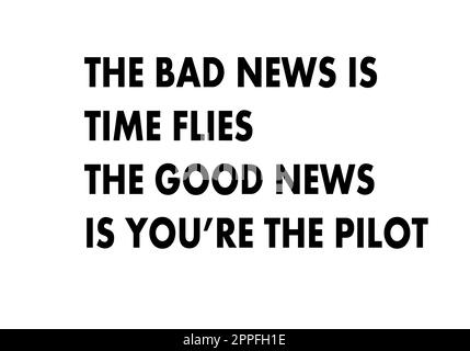 Die schlechte Nachricht ist, dass die Zeit verfliegt. Die gute Nachricht ist, dass Sie der Pilot sind Stockfoto