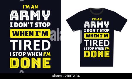 Army-T-Shirt-Design. Ich bin eine Armee, die ich nicht aufhöre, wenn ich müde bin, ich höre auf, wenn ich fertig bin Stock Vektor