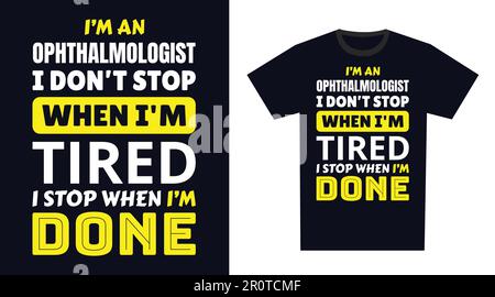 Ophthalmologe-T-Shirt-Design. Ich bin Augenarzt, ich höre nicht auf, wenn ich müde bin, ich höre auf, wenn ich fertig bin Stock Vektor