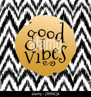 Vector nahtlos schwarz-weiß ikat ethnisches Muster mit „Good Vibes“-Ausdruck. Trendige Motivationskarte im Bo-Stil. Stock Vektor