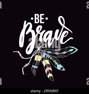 Vektordarstellung mit inspirierendem Zitat „Be Brave“ und Federn. Stilvolles Bo-Ho-Design. Stock Vektor