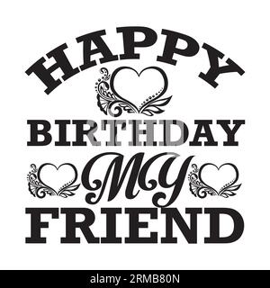 Happy Birthday My Friend Typografie-T-Shirt-Design, T-Shirt-Design, Schriftzug-T-Shirt-Design, Silhouette-T-Shirt-Design, Kunst, schwarz, Kallig Stock Vektor