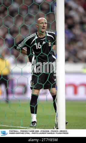 FUSSBALL - FREUNDSCHAFTSSPIEL 2006 - 27/05/2006 - FRANKREICH GEGEN MEXIKO - FABIEN BARTHEZ (FRA) - FOTO LAURENT BAHEUX / FLASH PRESS Stockfoto